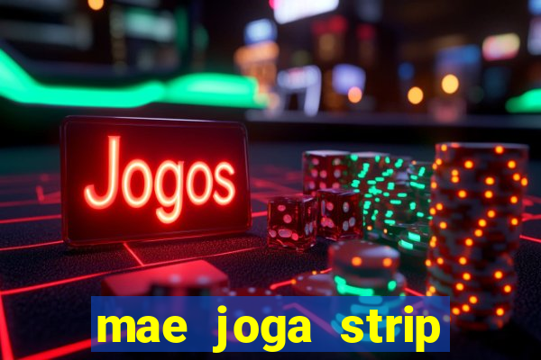 mae joga strip poker com o filho